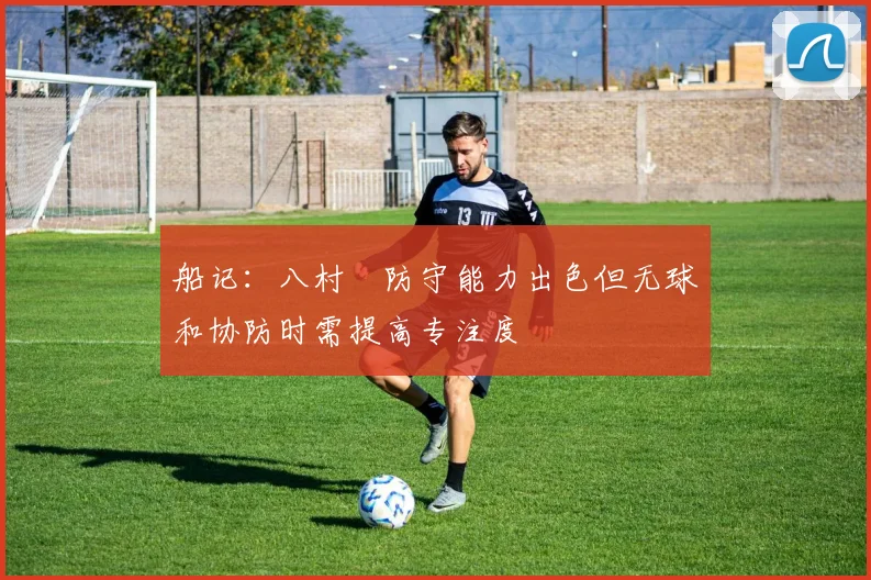 船记：八村塁防守能力出色但无球和协防时需提高专注度